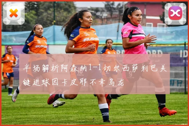 半场解析阿森纳1-1切尔西萨利巴关键进球因卡皮耶不幸乌龙