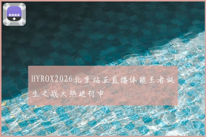 HYROX2026北京站正直播体能王者诞生之战火热进行中